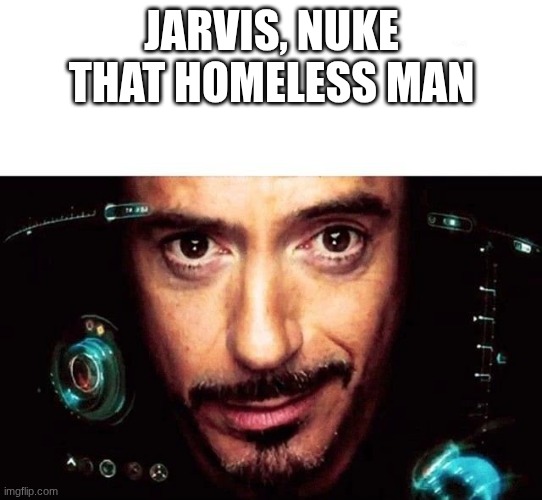 Jarvis | JARVIS, NUKE THAT HOMELESS MAN | image tagged in jarvis template | made w/ Imgflip meme maker