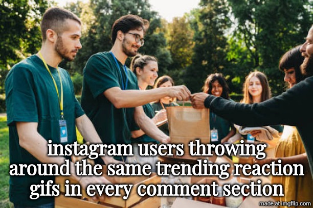 instagram users throwing around the same trending reaction gifs in every comment section | made w/ Imgflip meme maker