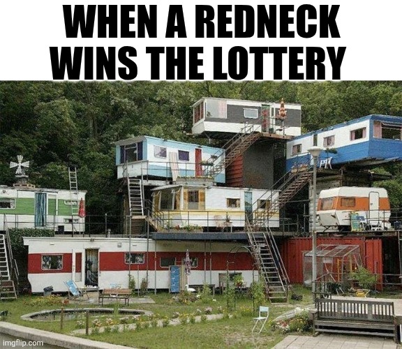 When A Redneck Wins The Lottery | WHEN A REDNECK WINS THE LOTTERY | image tagged in chrisjoines1 | made w/ Imgflip meme maker