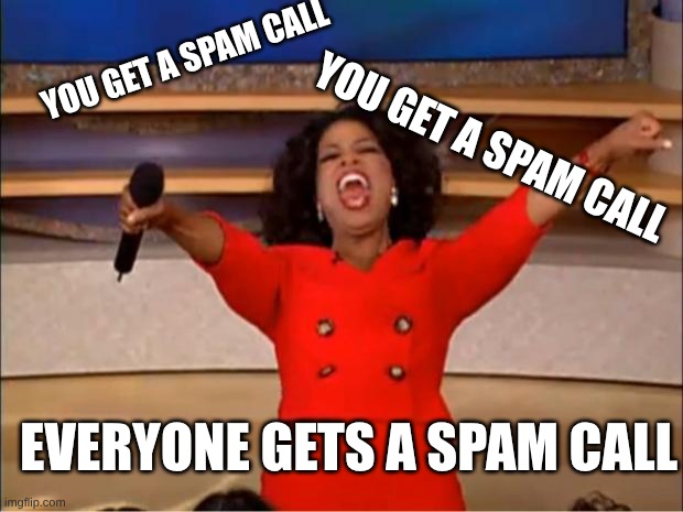 Oprah You Get A | YOU GET A SPAM CALL; YOU GET A SPAM CALL; EVERYONE GETS A SPAM CALL | image tagged in memes,oprah you get a | made w/ Imgflip meme maker