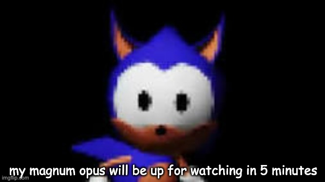 Rewrite Stare | my magnum opus will be up for watching in 5 minutes | image tagged in rewrite stare | made w/ Imgflip meme maker