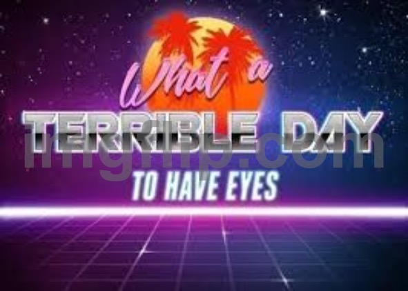 what a terrible day to have eyes | image tagged in what a terrible day to have eyes | made w/ Imgflip meme maker