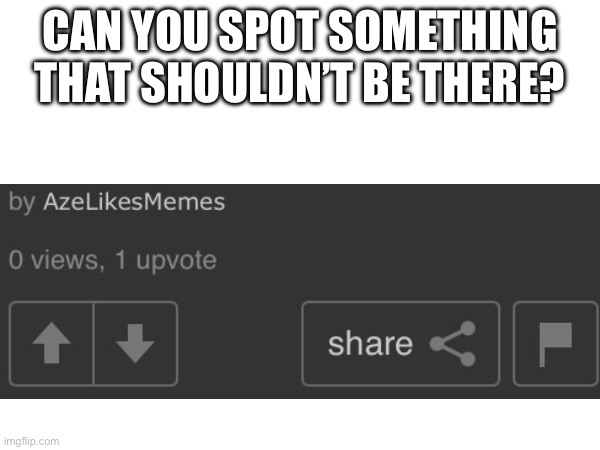 Something is off | CAN YOU SPOT SOMETHING THAT SHOULDN’T BE THERE? | image tagged in upvote,views,broken,confused,wait what | made w/ Imgflip meme maker