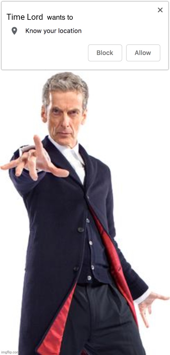 Time Lord | image tagged in x wants to know your location,timelord | made w/ Imgflip meme maker