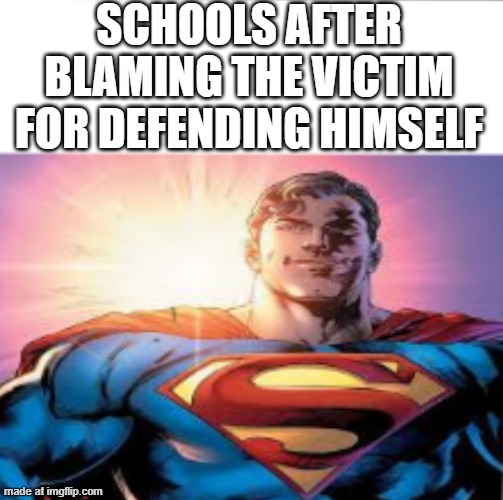 Superman starman meme | SCHOOLS AFTER BLAMING THE VICTIM FOR DEFENDING HIMSELF | image tagged in superman starman meme | made w/ Imgflip meme maker