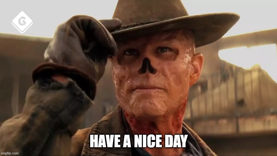 Have a nice day | HAVE A NICE DAY | image tagged in fallout,have a nice day,cowboy | made w/ Imgflip meme maker