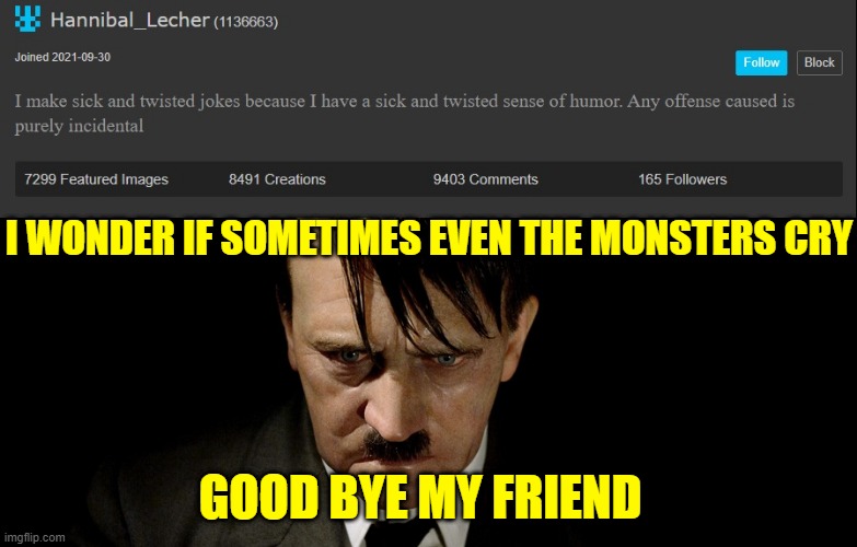 i didn't know where to post it.. | I WONDER IF SOMETIMES EVEN THE MONSTERS CRY; GOOD BYE MY FRIEND | made w/ Imgflip meme maker