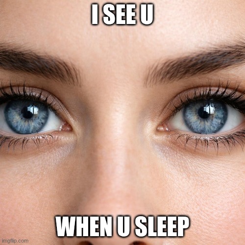 I SEE U | I SEE U; WHEN U SLEEP | made w/ Imgflip meme maker