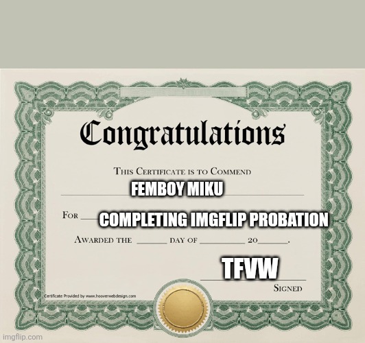congratulations certificate | FEMBOY MIKU COMPLETING IMGFLIP PROBATION TFVW | image tagged in congratulations certificate | made w/ Imgflip meme maker