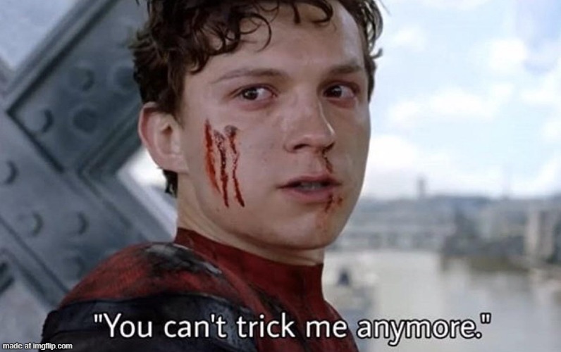 You can't trick me anymore | image tagged in you can't trick me anymore | made w/ Imgflip meme maker