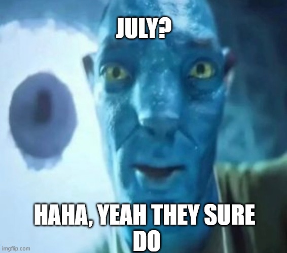 Avatar guy | JULY? HAHA, YEAH THEY SURE 
DO | image tagged in avatar guy,meme,memes,funny | made w/ Imgflip meme maker