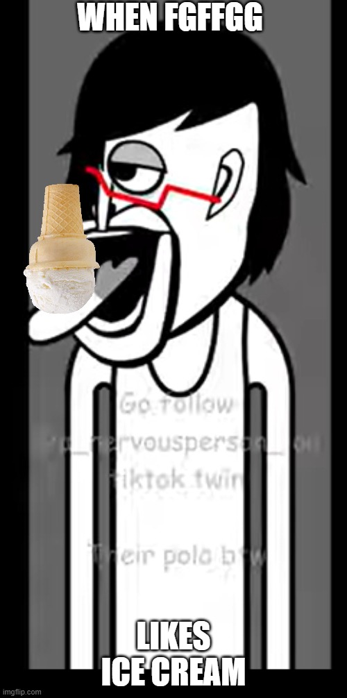 Sample Meme: FGFFGG | WHEN FGFFGG; LIKES ICE CREAM | image tagged in fgffgg,incredimeme,incredibox | made w/ Imgflip meme maker