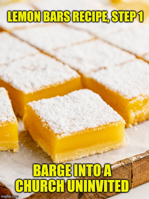 Lemon Bars | LEMON BARS RECIPE, STEP 1; BARGE INTO A CHURCH UNINVITED | image tagged in don lemon,haha,fake news | made w/ Imgflip meme maker