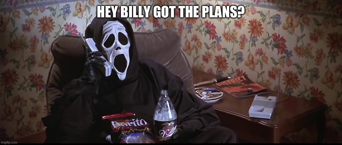 POV you’re billy and I’m Stu that means you’re going to deal with my chaos | HEY BILLY GOT THE PLANS? | image tagged in ghostface chillin killin | made w/ Imgflip meme maker