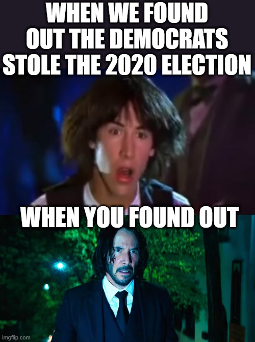 WHEN WE FOUND OUT THE DEMOCRATS STOLE THE 2020 ELECTION; WHEN YOU FOUND OUT | made w/ Imgflip meme maker