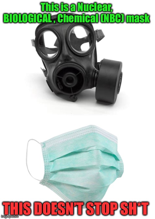 This is a Nuclear, BIOLOGICAL , Chemical (NBC) mask THIS DOESN’T STOP SH*T | image tagged in face mask | made w/ Imgflip meme maker