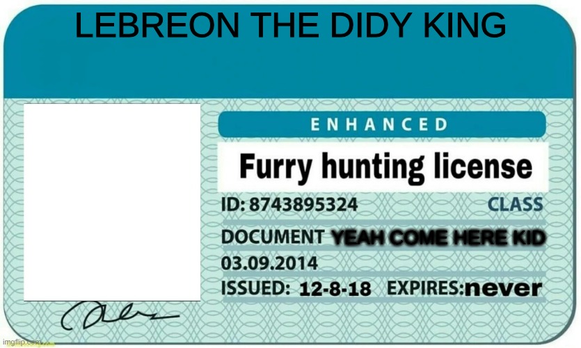 furry hunting license | LEBREON THE DIDY KING; YEAH COME HERE KID | image tagged in furry hunting license | made w/ Imgflip meme maker