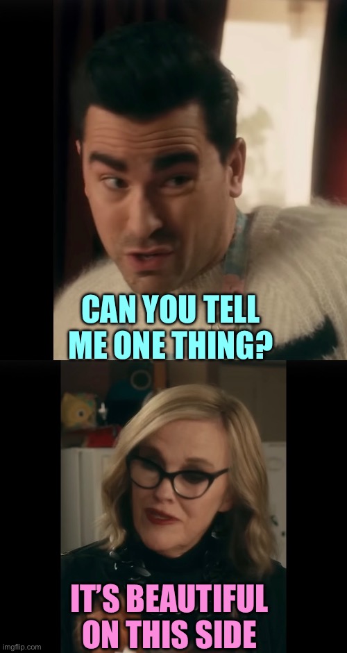 RIP our Canadian Queen | CAN YOU TELL ME ONE THING? IT’S BEAUTIFUL ON THIS SIDE | image tagged in memes,catherine ohara | made w/ Imgflip meme maker