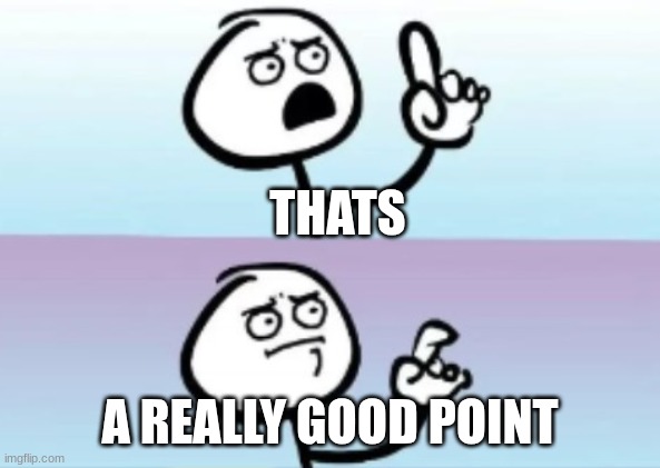 THATS A REALLY GOOD POINT | made w/ Imgflip meme maker