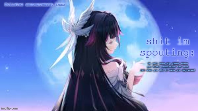 for me it was hsr | do yall have any games where you didnt understand the lore but when you did it made you depressed | image tagged in nolister temp | made w/ Imgflip meme maker