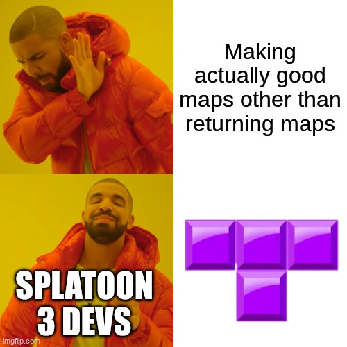 Drake Hotline Bling Meme | Making actually good maps other than returning maps; SPLATOON 3 DEVS | image tagged in memes,drake hotline bling | made w/ Imgflip meme maker