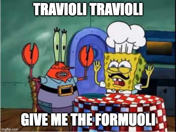 TRAVIOLI TRAVIOLI; GIVE ME THE FORMUOLI | made w/ Imgflip meme maker