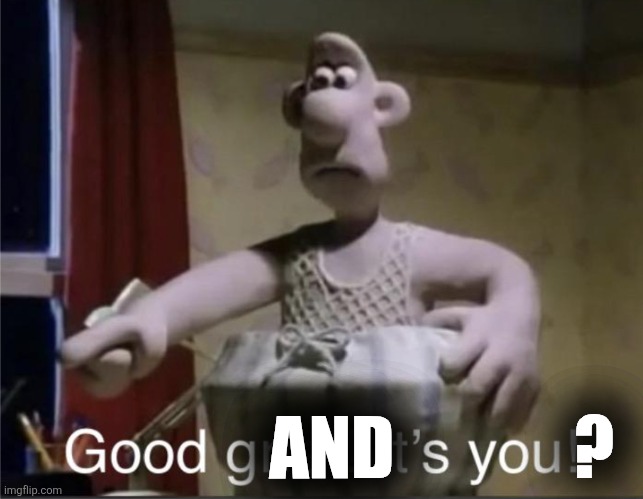 Good grief, it's you! | AND             ? | image tagged in good grief it's you | made w/ Imgflip meme maker