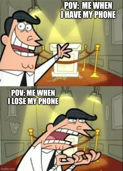 This Is Where I'd Put My Trophy If I Had One Meme | POV:  ME WHEN I HAVE MY PHONE; POV: ME WHEN I LOSE MY PHONE | image tagged in memes,this is where i'd put my trophy if i had one | made w/ Imgflip meme maker