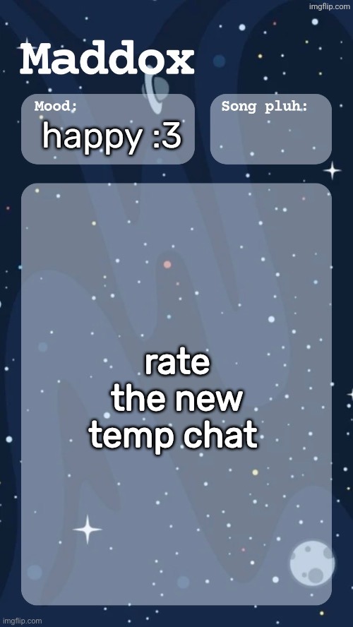 p | happy :3; rate the new temp chat | image tagged in maddox's space temp tyy moons | made w/ Imgflip meme maker