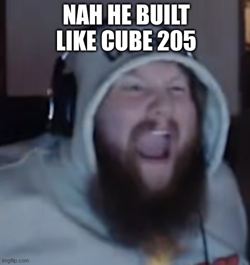 yes | NAH HE BUILT LIKE CUBE 205 | image tagged in angry caseoh | made w/ Imgflip meme maker