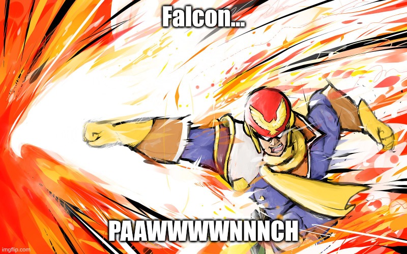 PAWWWNNCH | Falcon... PAAWWWWNNNCH | image tagged in falcon punch,captain falcon,super smash bros,nintendo | made w/ Imgflip meme maker