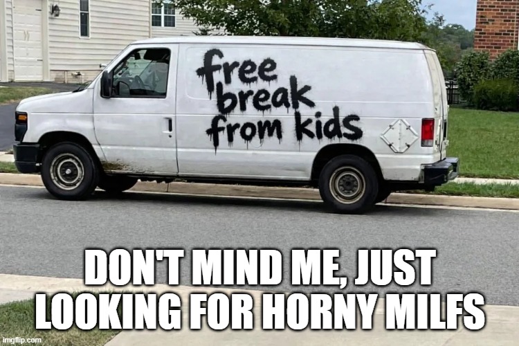 MILF Hunt | DON'T MIND ME, JUST LOOKING FOR HORNY MILFS | image tagged in sex jokes | made w/ Imgflip meme maker