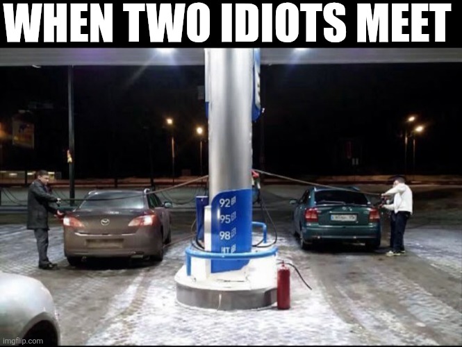 When Two Idiots Meet | WHEN TWO IDIOTS MEET | image tagged in chrisjoines1 | made w/ Imgflip meme maker
