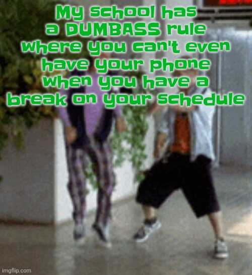 Not to mention, we have 2 finals per year. I HATE WISCONSIN I HATE IT HERE I HATE MY STATE RAAAAAAUUUUUUGGGGHHHHHH | My school has a DUMBASS rule where you can't even have your phone when you have a break on your schedule | image tagged in breaking it down | made w/ Imgflip meme maker
