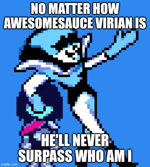 that's something we ALL can agree on | NO MATTER HOW AWESOMESAUCE VIRIAN IS; HE'LL NEVER SURPASS WHO AM I | image tagged in deltarune queen meme | made w/ Imgflip meme maker