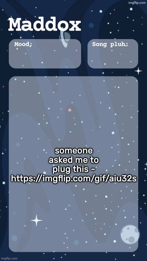 go upvote ts | someone asked me to plug this -
https://imgflip.com/gif/aiu32s | image tagged in maddox's space temp tyy moons | made w/ Imgflip meme maker