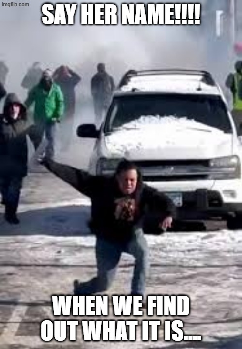 I can think of descriptive names if she doesn't have one...Clearly a graduate of the Learing Center. | SAY HER NAME!!!! WHEN WE FIND OUT WHAT IT IS.... | image tagged in natural selection - flash bang | made w/ Imgflip meme maker