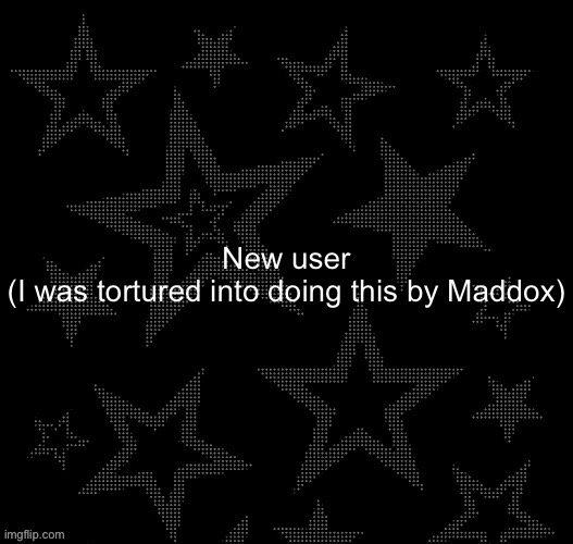 Justee night temp | New user
(I was tortured into doing this by Maddox) | image tagged in justee night temp | made w/ Imgflip meme maker