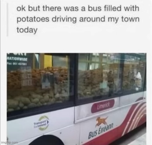 image tagged in memes,bus,potatoes,food,full,weird | made w/ Imgflip meme maker