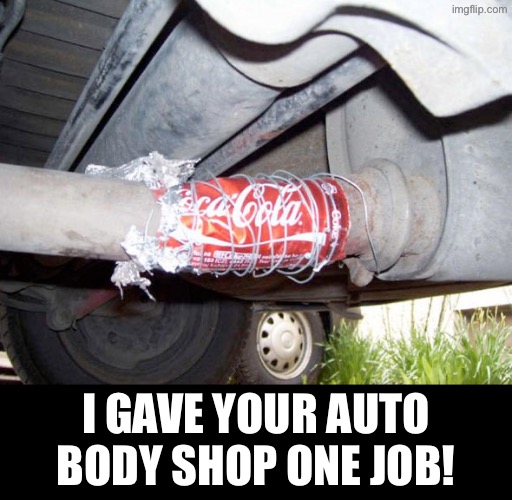Coke Can? | I GAVE YOUR AUTO BODY SHOP ONE JOB! | image tagged in you had one job,epic fail,repair,coca cola,there i fixed it,excuse me wtf | made w/ Imgflip meme maker