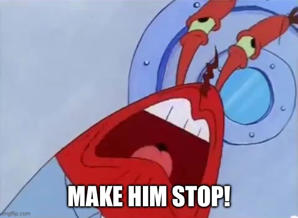 MAKE IT STOP | MAKE HIM STOP! | image tagged in make it stop | made w/ Imgflip meme maker