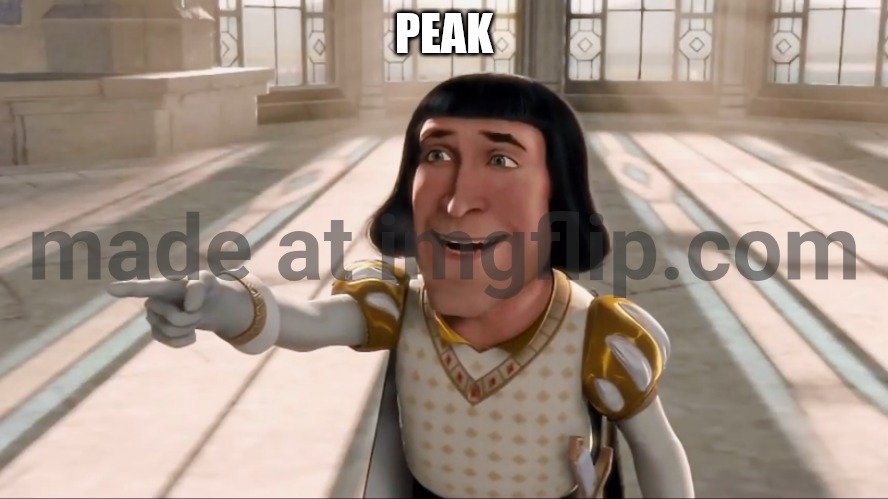 Farquaad Pointing | PEAK | image tagged in farquaad pointing | made w/ Imgflip meme maker