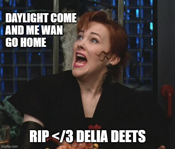 Day-O | DAYLIGHT COME 
AND ME WAN
GO HOME; RIP </3 DELIA DEETS | image tagged in day-o,catherine o'hara,beetlejuice,rip,catherineohara | made w/ Imgflip meme maker