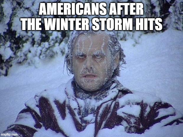 I'm american btw | AMERICANS AFTER THE WINTER STORM HITS | image tagged in memes,jack nicholson the shining snow | made w/ Imgflip meme maker