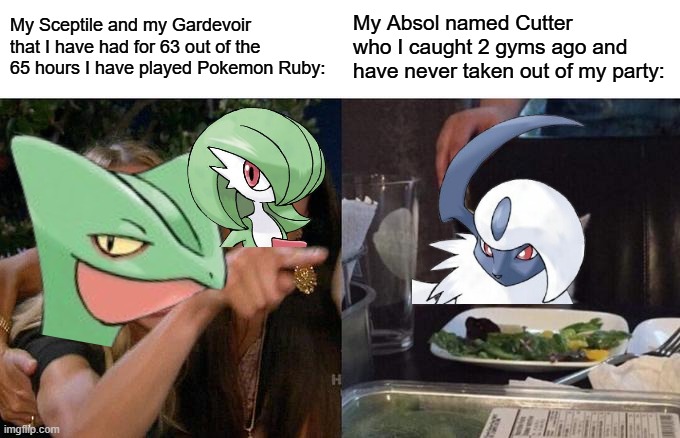 I love my Absol | My Sceptile and my Gardevoir that I have had for 63 out of the 65 hours I have played Pokemon Ruby:; My Absol named Cutter who I caught 2 gyms ago and have never taken out of my party: | image tagged in memes,woman yelling at cat,pokemon,gardevoir | made w/ Imgflip meme maker