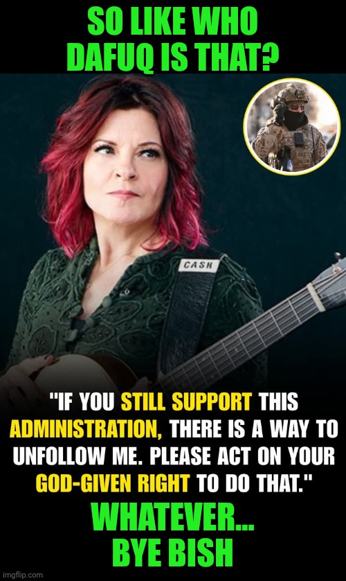 Funny | SO LIKE WHO DAFUQ IS THAT? WHATEVER... BYE BISH | image tagged in funny,police,secure the border,illegal aliens,hollywood liberals,bye felicia | made w/ Imgflip meme maker