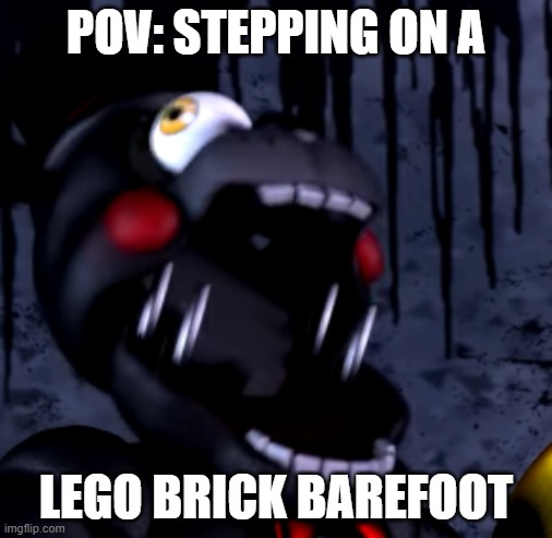 relatable | POV: STEPPING ON A; LEGO BRICK BAREFOOT | image tagged in scream,relatable,fnaf,funny | made w/ Imgflip meme maker