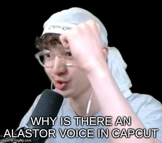 7elevenz temp | WHY IS THERE AN ALASTOR VOICE IN CAPCUT | image tagged in 7elevenz temp | made w/ Imgflip meme maker