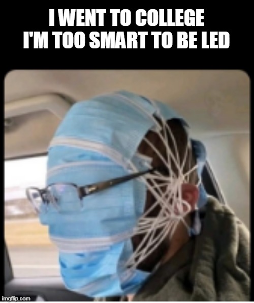 I WENT TO COLLEGE
I'M TOO SMART TO BE LED | made w/ Imgflip meme maker