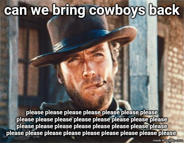 Clint Eastwood | can we bring cowboys back; please please please please please please please please please please please please please please please please please please please please please please please please please please please please please please please please | image tagged in clint eastwood | made w/ Imgflip meme maker
